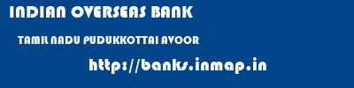 INDIAN OVERSEAS BANK  TAMIL NADU PUDUKKOTTAI AVOOR   banks information 
